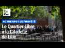 Notre spot de fin d'été : le Quartier Libre, à la Citadelle de Lille