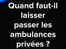 Quand faut-il laisser passer les ambulances privées ?